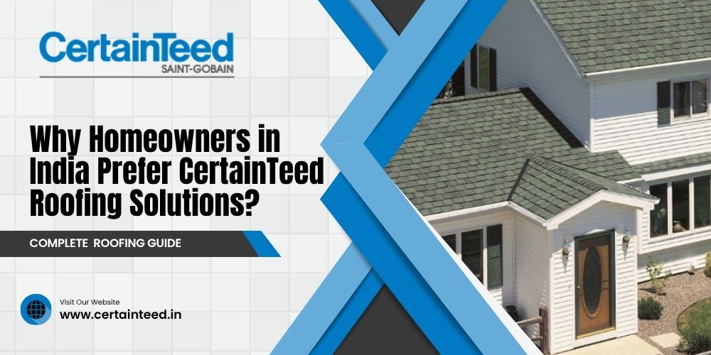 Why Homeowners in India Prefer CertainTeed